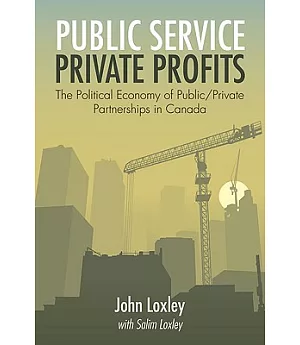 Public Service, Private Profits: The Political Economy of Public-Private Partnerships in Canada