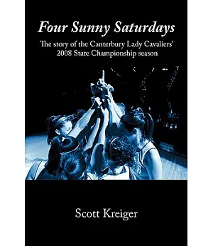Four Sunny Saturdays: The Story of the Canterbury Lady Cavaliers’ 2008 State Championship Season