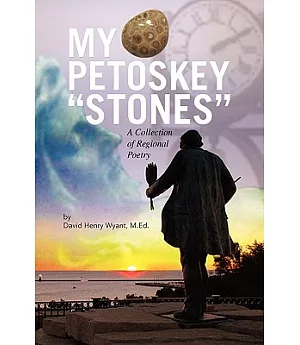 My Petoskey Stones: A Collection of Regional Poetry