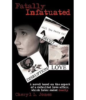 Fatally Infatuated: A Novel Based on the Aspect of a Defaulted Love Affair, Which Later Ended Deadly!