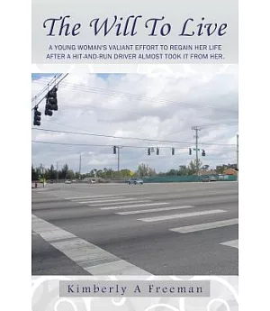 The Will to Live: A Young Woman’s Valiant Effort to Regain Her Life After a Hit-and-run Driver Almost Took It from Her