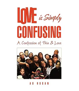 Love Is Simply Confusing: A Confession of Pain & Love