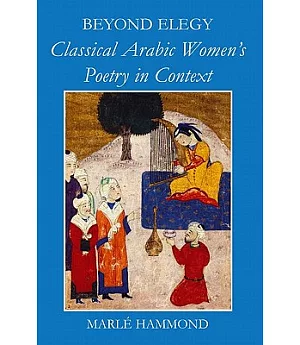 Beyond Elegy: Classical Arabic Women’s Poetry in Context