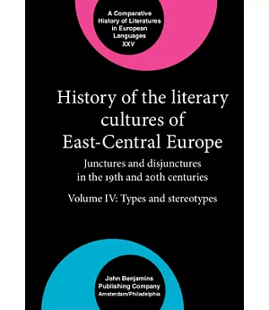 History of the Literary Cultures of East-Central Europe: Junctures and Disjunctures in the 19th and 20th Centuries: Types and St