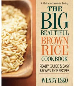 The Big Beautiful Brown Rice Cookbook: The World’s Best Brown Rice Recipes