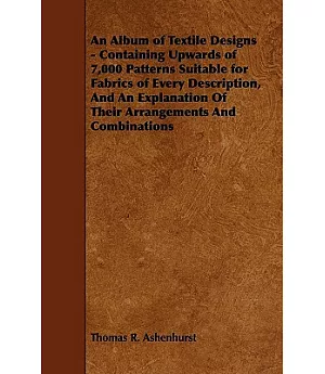 An Album of Textile Designs: Containing Upwards of 7,000 Patterns Suitable for Fabrics of Every Description, and an explanation