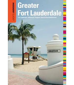 Insiders’ Guide to Greater Fort Lauderdale: Fort Lauderdale, Hollywood, Pompano, Dania & Deerfield Beaches