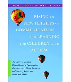 Rising to New Heights of Communication and Learning for Children With Autism: The Definitive Guide to Using Alternative-augmenta