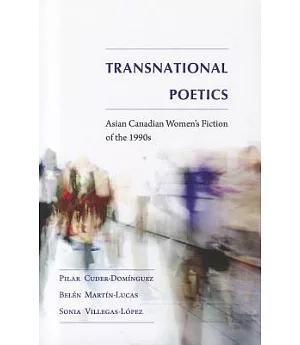 Transnational Poetics: Asian Canadian Women’s Fiction of the 1990s