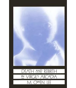 Death and Rebirth in Virgil’s Arcadia