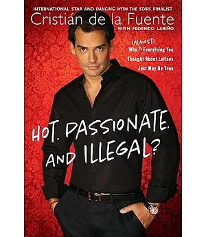 Hot, Passionate, and Illegal?: Why (Almost) Everything You Thought About Latinos Just May Be True