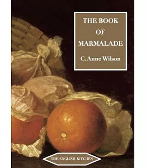 The Book of Marmalade: ITS ANTECEDENTS, ITS HISTORY AND ITS ROLE IN THE WORLD TODAY, TOGETHER WITH AIts Antecedents, Its History