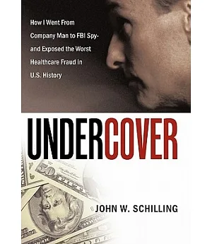 Undercover: How I Went from Company Man to FBI Spy and Exposed the Worst Healthcare Fraud in U.s. History