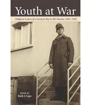 Youth at War: Feldpost Letters of a German Boy to His Parents, 1943-1945