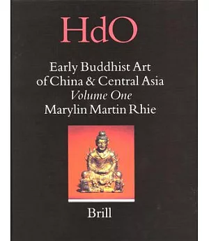 Early Buddhist Art of China and Centra Asia: Later Han, Three Kingdoms and Western Chin in China and Bactria to Shan-shan in Cen