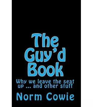 The Guy’d Book: Why We Leave the Seat Up ... and Other Stuff