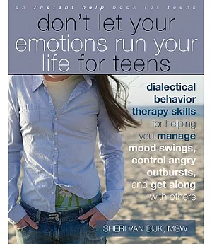 Don’t Let Your Emotions Run Your Life for Teens: Dialectical Behavior Therapy Skills for Helping You Manage Mood Swings, Control
