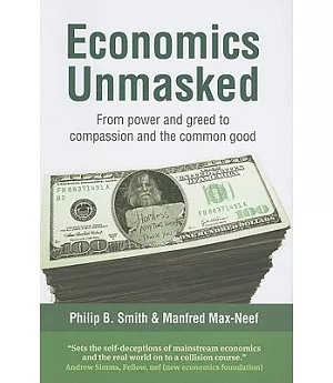 Economics Unmasked: From Power and Greed to Compassion and the Common Good