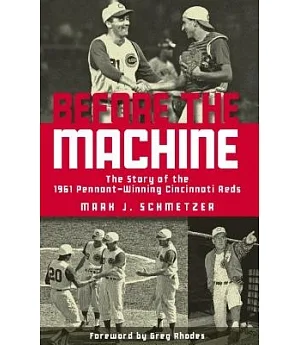 Before The Machine: The Story of the 1961 Pennant-Winning Cincinnati Reds