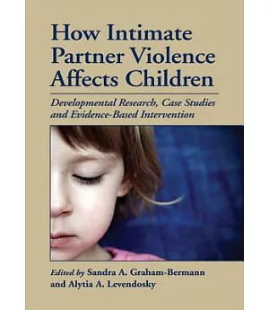 How Intimate Partner Violence Affects Children: Developmental Research, Case Studies, and Evidence-Based Intervention