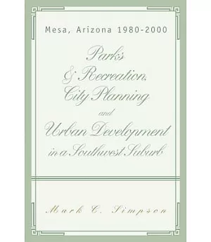 Parks & Recreation, City Planning and Urban Development in a Southwest Suburb: Mesa Arizona 1980-2000