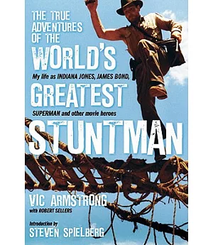 The True Adventures of the World’s Greatest Stuntman: My Life As Indiana Jones, James Bond, Superman and Other Movie Heroes