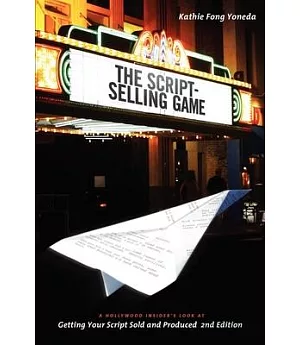 The Script-Selling Game: A Hollywood Insider’s Look at Getting Your Script Sold and Produced