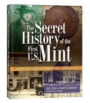 The Secret History of the First U.S. Mint: How Frank H. Stewart Destroyed-And Then Saved-A National Treasure