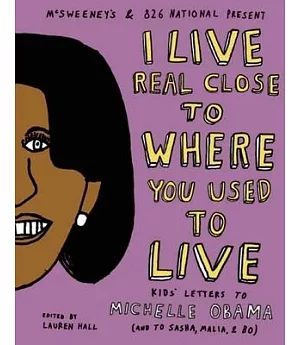 I Live Real Close to Where You Used to Live: Kids’ Letters to Michelle Obama (And to Sasha, Malia, and Bo)