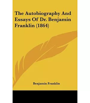 The Autobiography and Essays of Dr. Benjamin Franklin