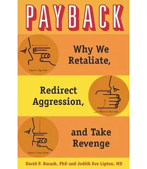 Payback: Why We Retaliate, Redirect Aggression, and Take Our Revenge