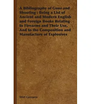 A Bibliography of Guns and Shooting: Being a List of Ancient and Modern English and Foreign Books Relating to Firearms and Their