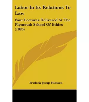 Labor in Its Relations to Law: Four Lectures Delivered at the Plymouth School of Ethics