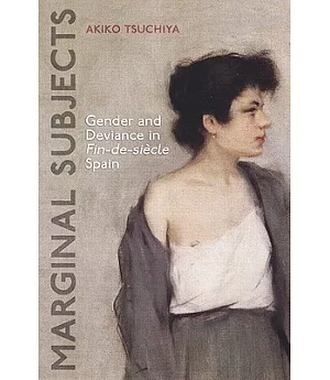 Marginal Subjects: Gender and Deviance in Fin-de-Siecle Spain
