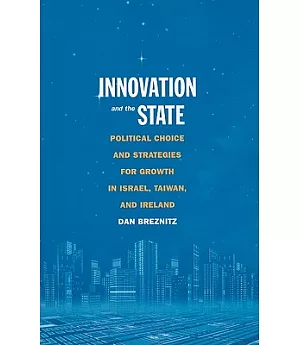 Innovation and the State: Political Choice and Strategies for Growth in Israel, Taiwan, and Ireland