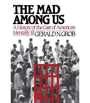 The Mad Among Us: A History of the Care of America’s Mentally Ill