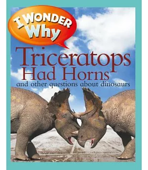 I Wonder Why Triceratops Had Horns and Other Questions About Dinosaurs