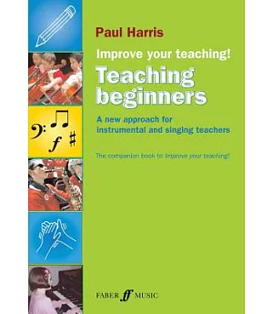 Improve Your Teaching: Teaching Beginners: A New Approach for Instrumental and Singing Teachers