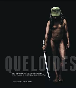Queloides: Race and Racism in Cuban Contemporary Art/ Raza y racismo en el arte cubano contemporaneo