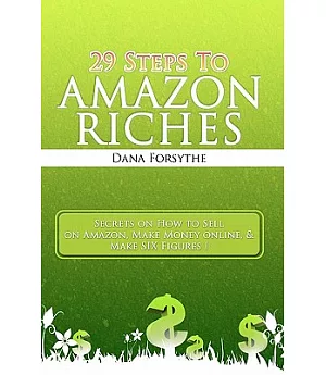 29 Steps to Amazon Riches: Secrets of How to Sell on Amazon, Make Money Online, and Make Six Figures!