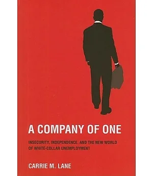 A Company of One: Insecurity, Independence, and the New World of White-Collar Unemployment