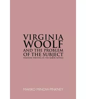 Virginia Woolf & the Problem of the Subject: Feminine Writing in the Major Novels