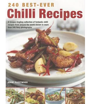 240 Best-Ever Chilli Recipes: A Tongue-Tingling Collection of Fantastic Chilli Recipes from Around the World Shown in More Than