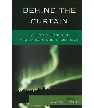 Behind the Curtain: Selected Fiction of Fitz-James O’brien, 1853-1860