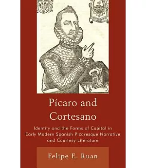 Picaro and Cortesano: Identity and the Forms of Capital in Early Modern Spanish Picaresque Narrative and Courtesy Literature