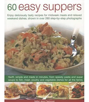 60 Easy Suppers: Enjoy Deliciously Tasty Recipes for Midweek Meals and Relaxed Weekend Dishes, Shown in over 280 Step-by-Step Ph