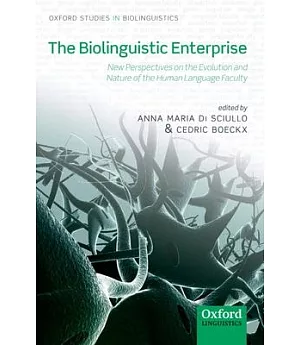 The Biolinguistic Enterprise: New Perspectives on the Evolution and Nature of the Human Language Faculty