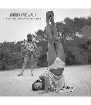 Alberto Garcia-Alix: Lo Mas Cerca Que Estuve Del Paraiso / The Closest I was to Paradise