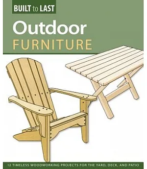 Outdoor Furniture: 14 Timeless Woodworking Projects for the Yard, Deck, and Patio