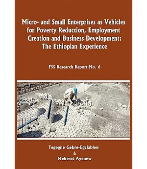Micro-and Small Enterprises As Vehicles for Poverty Reduction, Employment Creation and Business Development: The Ethiopian Exper